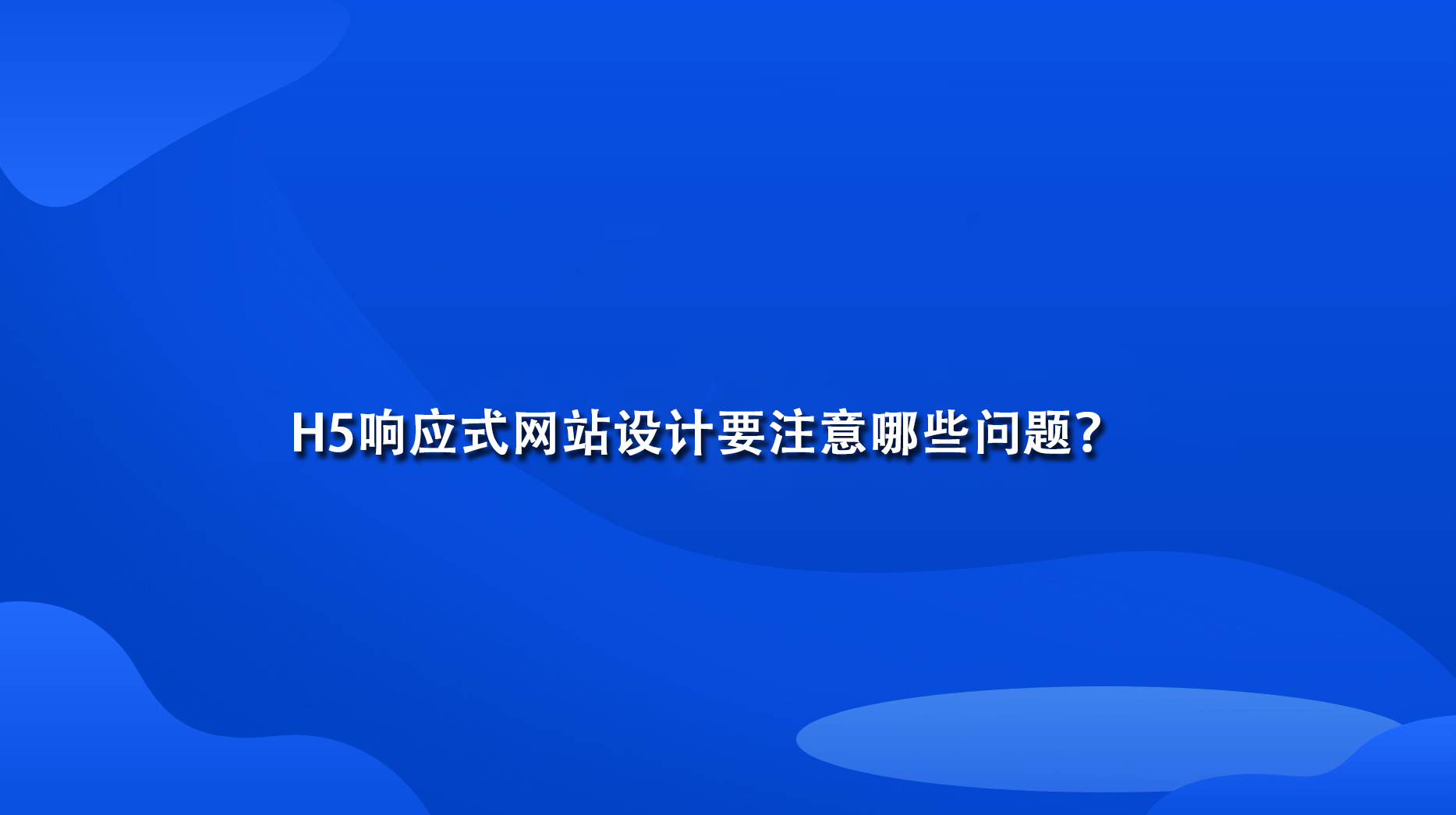 H5響應(yīng)式網(wǎng)站設(shè)計(jì)要注意哪些問題？.jpg