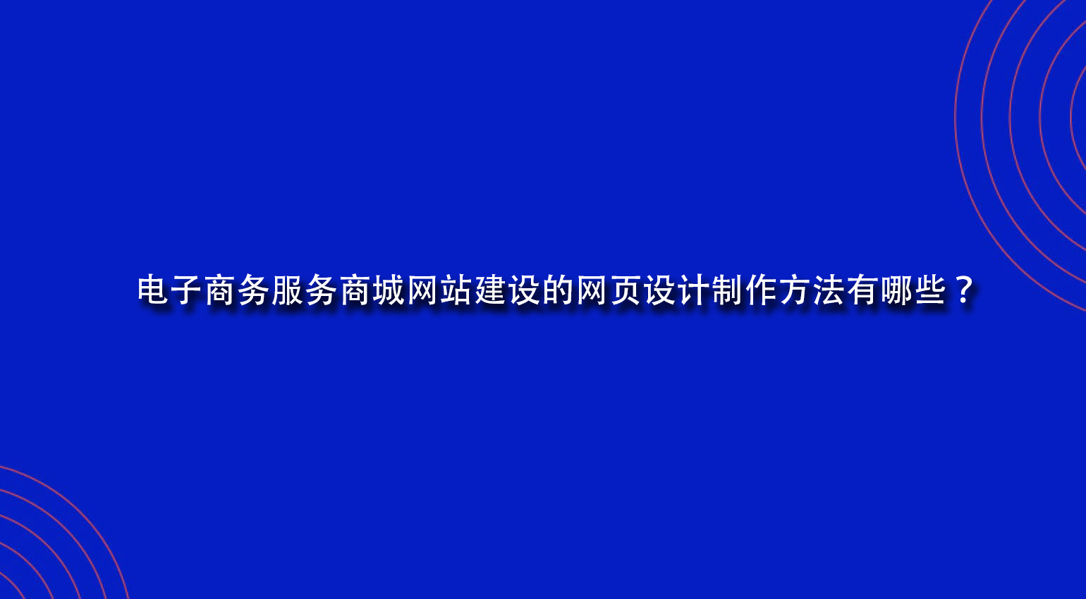 電子商務服務商城網站建設的網頁設計制作方法有哪些？.jpg