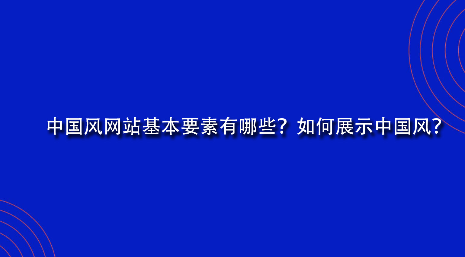 中國風網站基本要素有哪些？如何展示中國風？.jpg