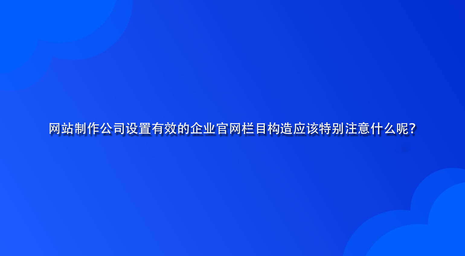 網站制作公司設置有效的企業官網欄目構造應該特別注意什么呢？.jpg